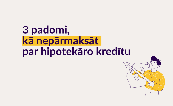 3 padomi, kā nepārmaksāt par hipotekāro kredītu